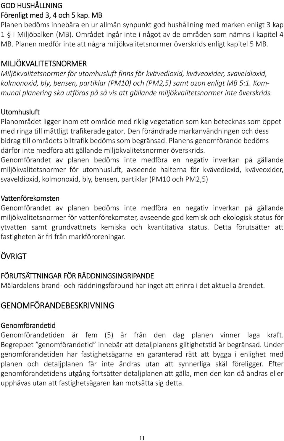 MILJÖKVALITETSNORMER Miljökvalitetsnormer för utomhusluft finns för kvävedioxid, kväveoxider, svaveldioxid, kolmonoxid, bly, bensen, partiklar (PM10) och (PM2,5) samt ozon enligt MB 5:1.