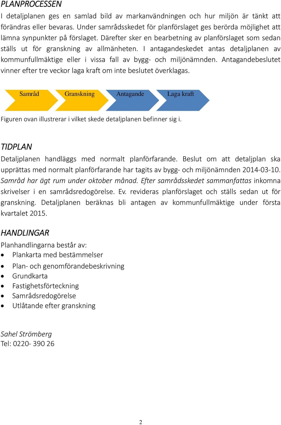 I antagandeskedet antas detaljplanen av kommunfullmäktige eller i vissa fall av bygg och miljönämnden. Antagandebeslutet vinner efter tre veckor laga kraft om inte beslutet överklagas.