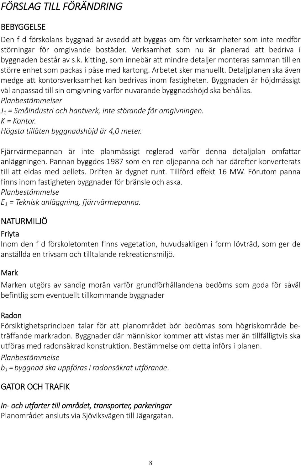 Detaljplanen ska även medge att kontorsverksamhet kan bedrivas inom fastigheten. Byggnaden är höjdmässigt väl anpassad till sin omgivning varför nuvarande byggnadshöjd ska behållas.