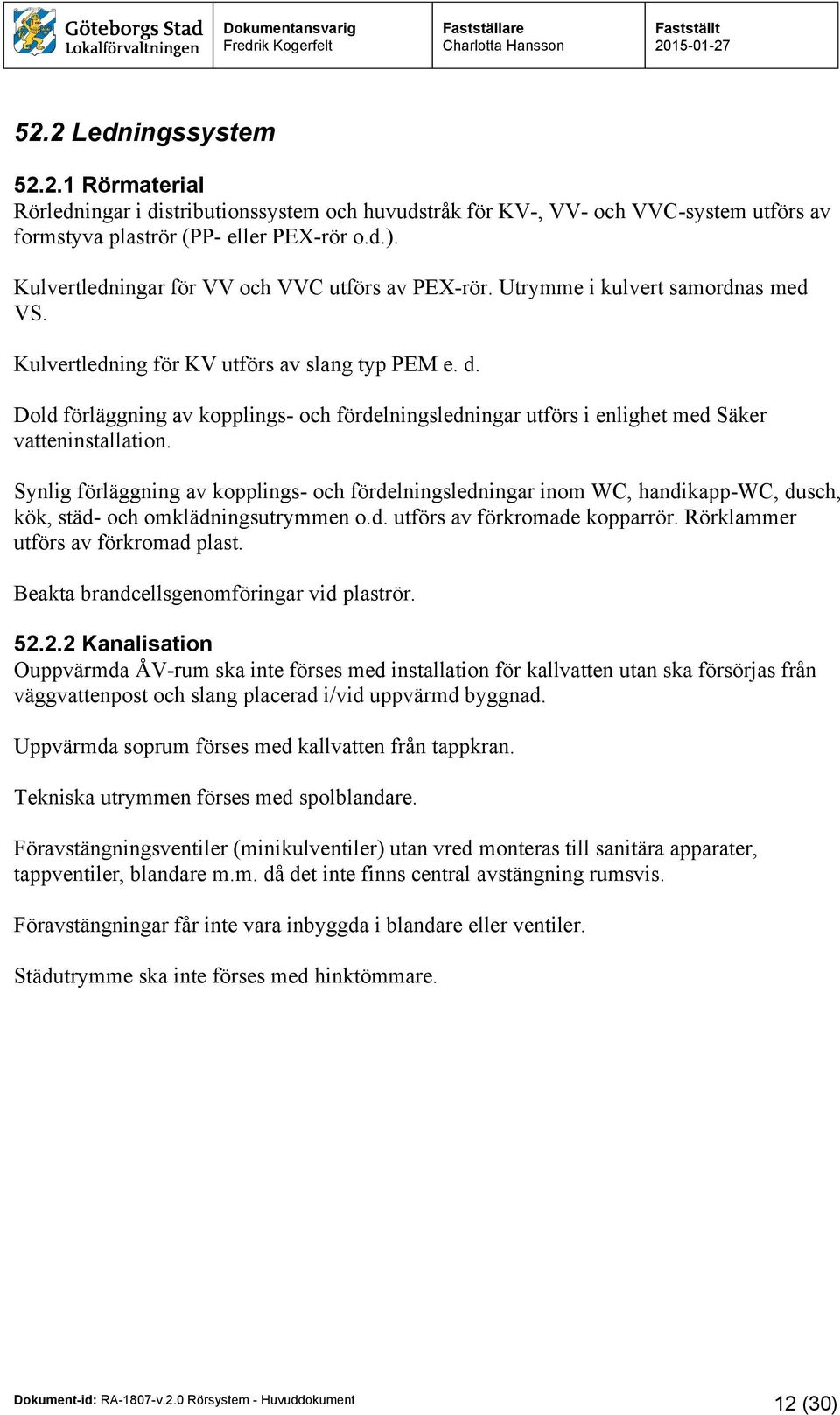 Dold förläggning av kopplings- och fördelningsledningar utförs i enlighet med Säker vatteninstallation.