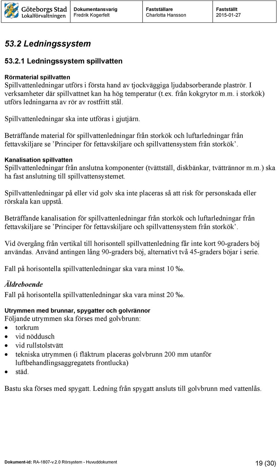 Beträffande material för spillvattenledningar från storkök och luftarledningar från fettavskiljare se Principer för fettavskiljare och spillvattensystem från storkök.