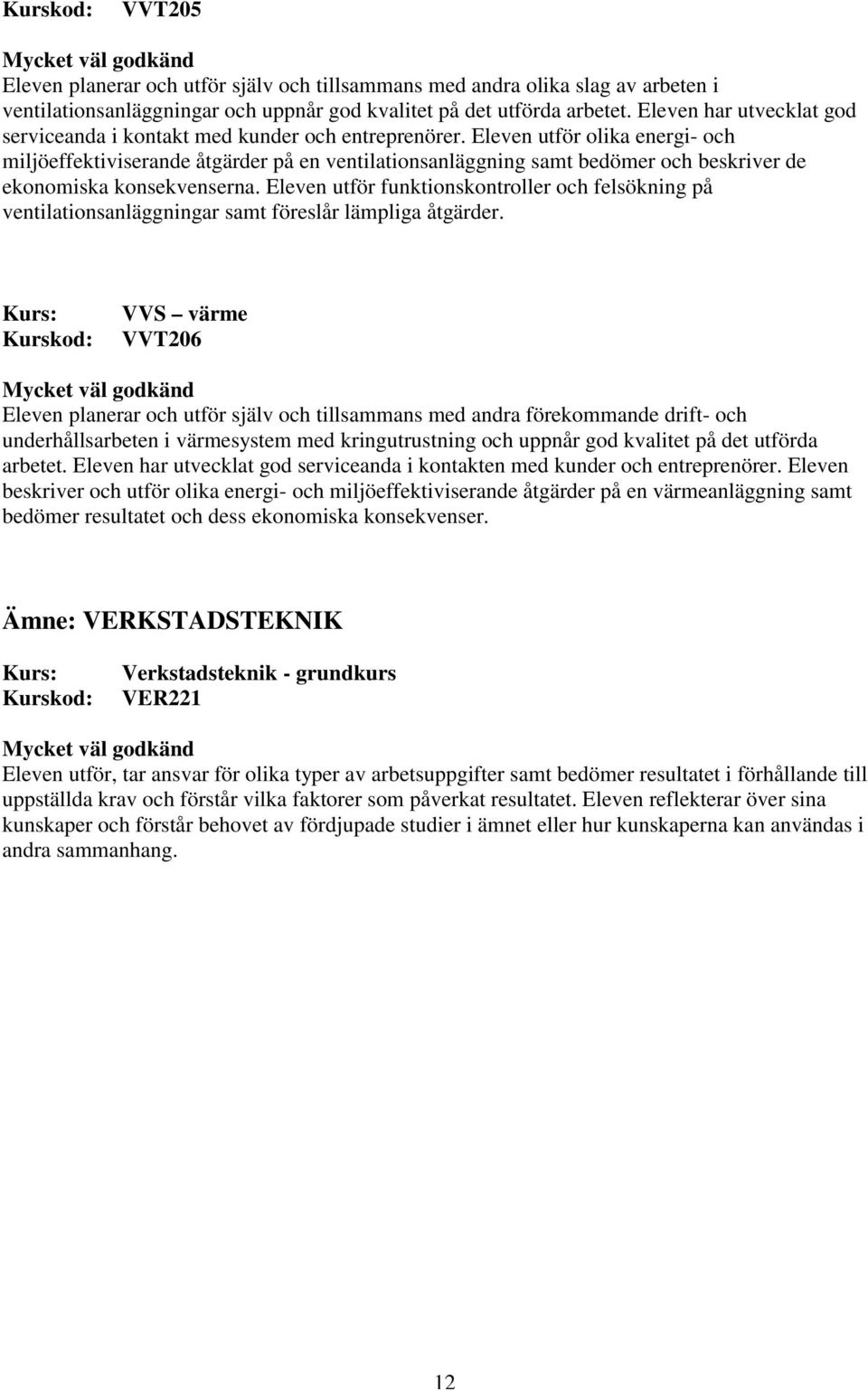 Eleven utför olika energi- och miljöeffektiviserande åtgärder på en ventilationsanläggning samt bedömer och beskriver de ekonomiska konsekvenserna.