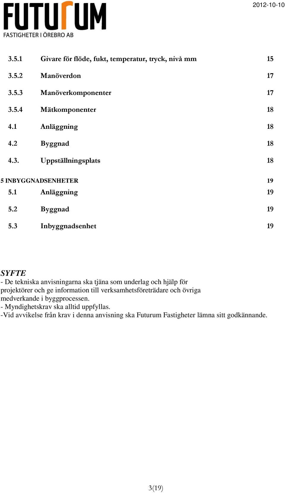 3 Inbyggnadsenhet 19 SYFTE - De tekniska anvisningarna ska tjäna som underlag och hjälp för projektörer och ge information till