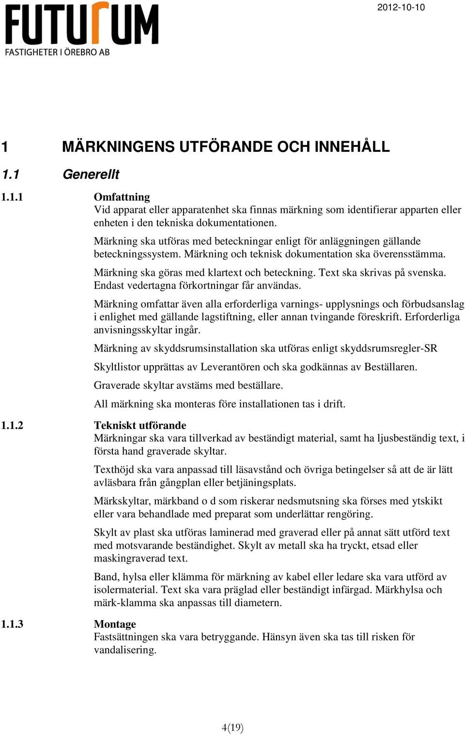 Text ska skrivas på svenska. Endast vedertagna förkortningar får användas.