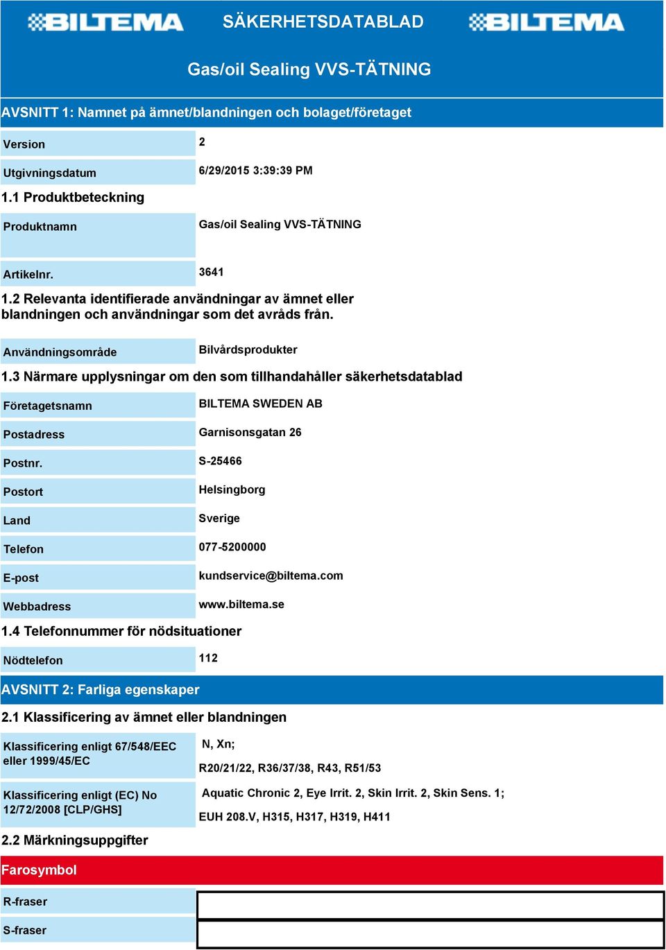 Användningsområde Bilvårdsprodukter 1.3 Närmare upplysningar om den som tillhandahåller säkerhetsdatablad Företagetsnamn BILTEMA SWEDEN AB Postadress Garnisonsgatan 26 Postnr.