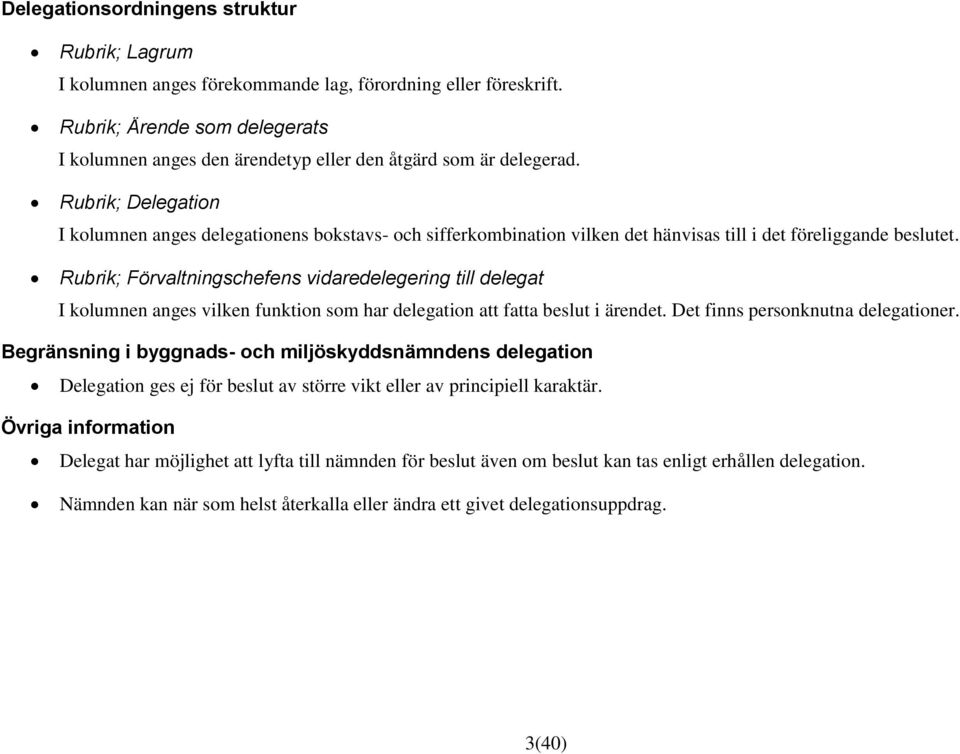 Rubrik; Delegation I kolumnen anges delegationens bokstavs- och sifferkombination vilken det hänvisas till i det föreliggande beslutet.