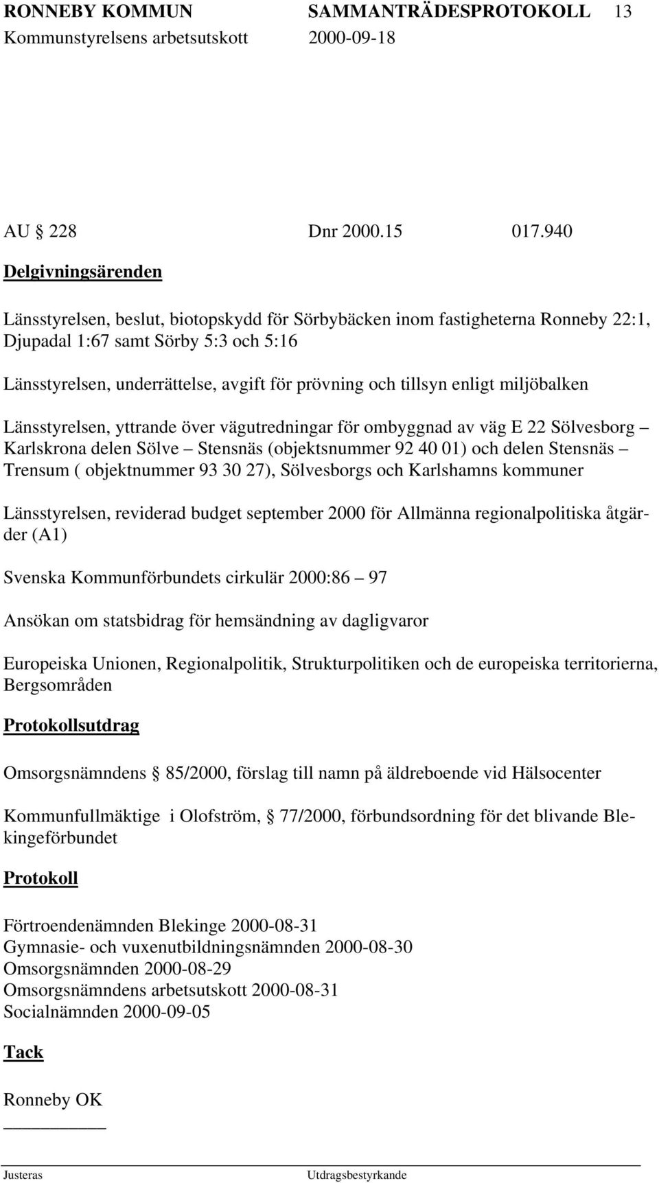 tillsyn enligt miljöbalken Länsstyrelsen, yttrande över vägutredningar för ombyggnad av väg E 22 Sölvesborg Karlskrona delen Sölve Stensnäs (objektsnummer 92 40 01) och delen Stensnäs Trensum (