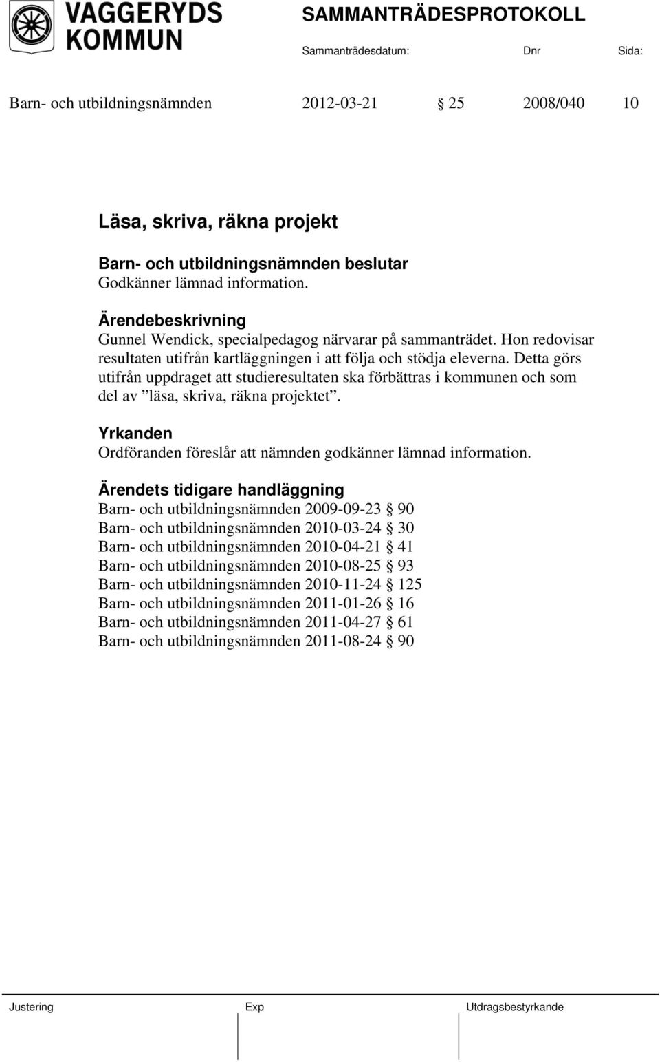 Detta görs utifrån uppdraget att studieresultaten ska förbättras i kommunen och som del av läsa, skriva, räkna projektet. Ordföranden föreslår att nämnden godkänner lämnad information.