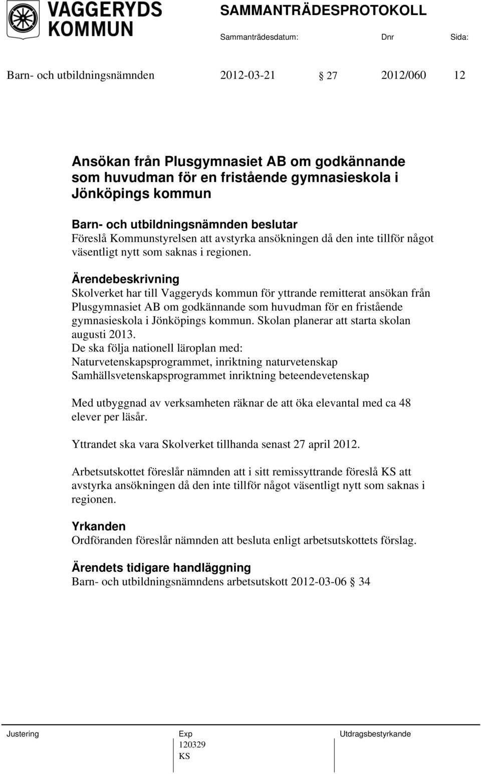 Skolverket har till Vaggeryds kommun för yttrande remitterat ansökan från Plusgymnasiet AB om godkännande som huvudman för en fristående gymnasieskola i Jönköpings kommun.