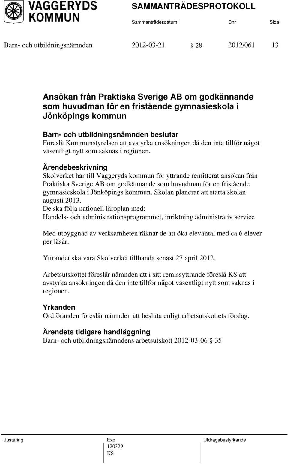 Skolverket har till Vaggeryds kommun för yttrande remitterat ansökan från Praktiska Sverige AB om godkännande som huvudman för en fristående gymnasieskola i Jönköpings kommun.