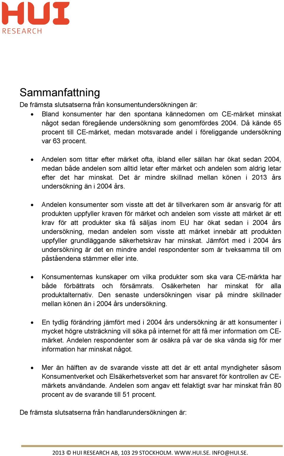 Andelen som tittar efter märket ofta, ibland eller sällan har ökat sedan 2004, medan både andelen som alltid letar efter märket och andelen som aldrig letar efter det har minskat.