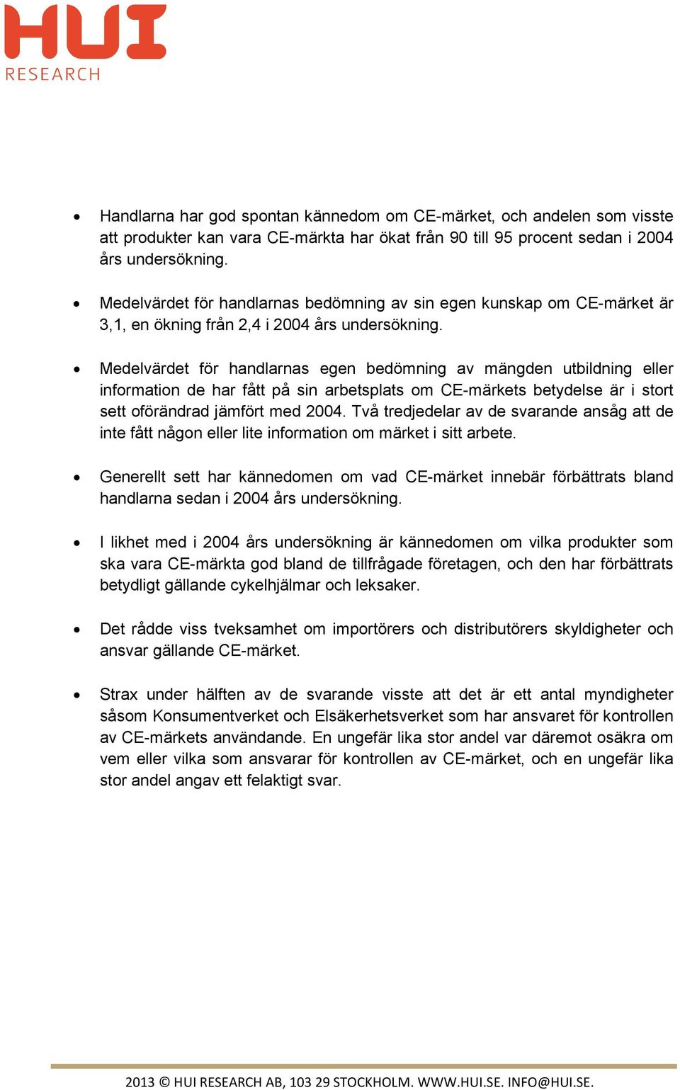 Medelvärdet för handlarnas egen bedömning av mängden utbildning eller information de har fått på sin arbetsplats om CE-märkets betydelse är i stort sett oförändrad jämfört med 2004.