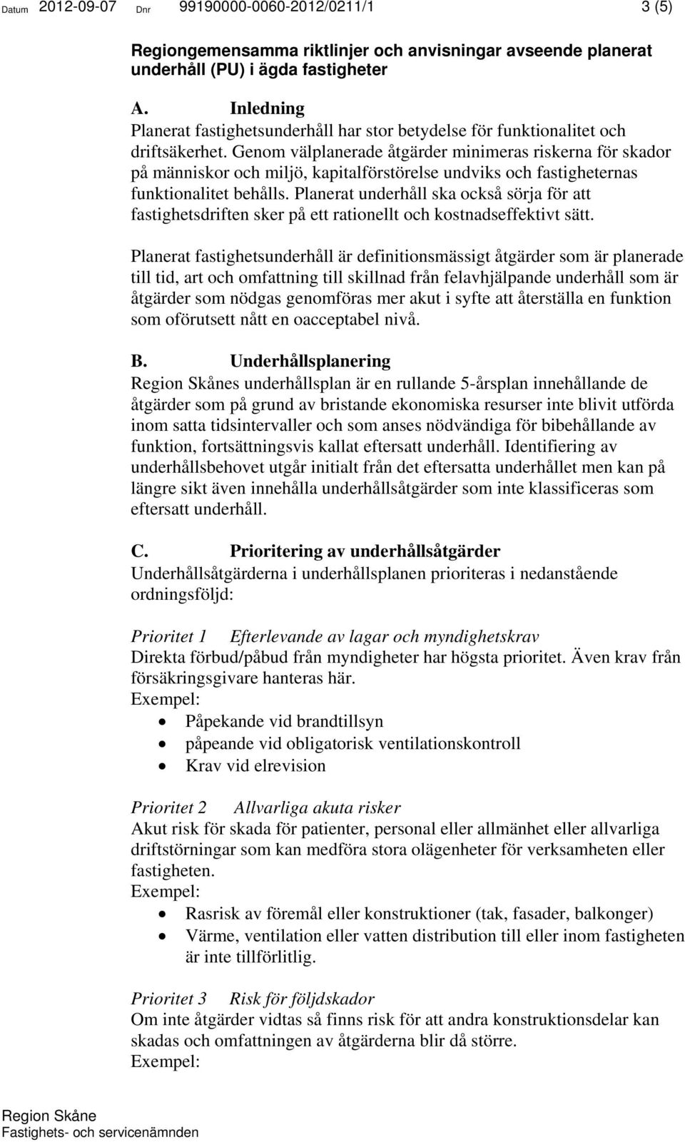 Genom välplanerade åtgärder minimeras riskerna för skador på människor och miljö, kapitalförstörelse undviks och fastigheternas funktionalitet behålls.