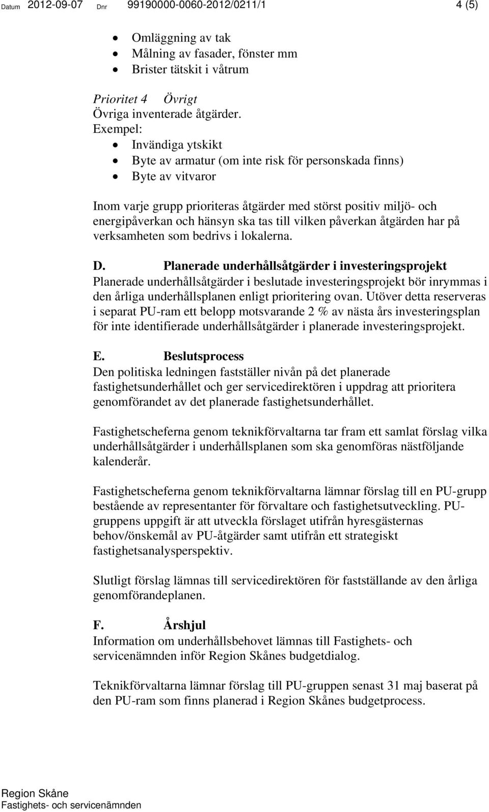 vilken påverkan åtgärden har på verksamheten som bedrivs i lokalerna. D.