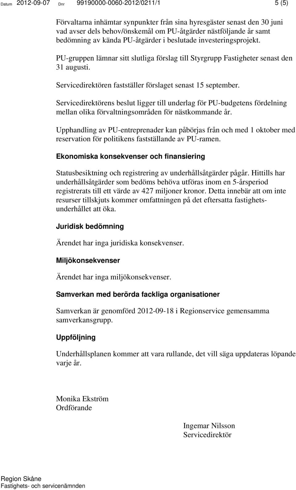 Servicedirektören fastställer förslaget senast 15 september. Servicedirektörens beslut ligger till underlag för PU-budgetens fördelning mellan olika förvaltningsområden för nästkommande år.