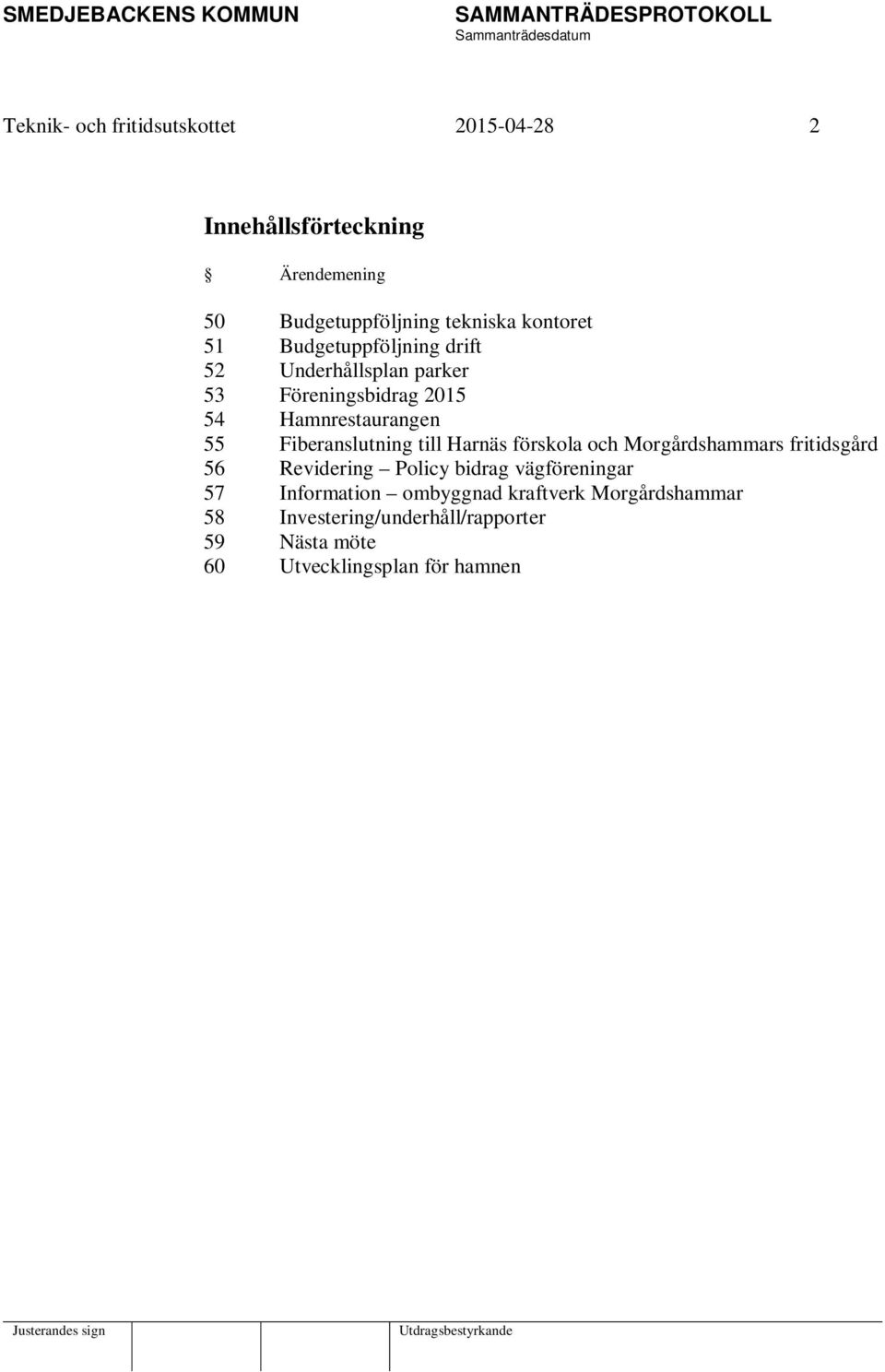 Fiberanslutning till Harnäs förskola och Morgårdshammars fritidsgård 56 Revidering Policy bidrag vägföreningar 57