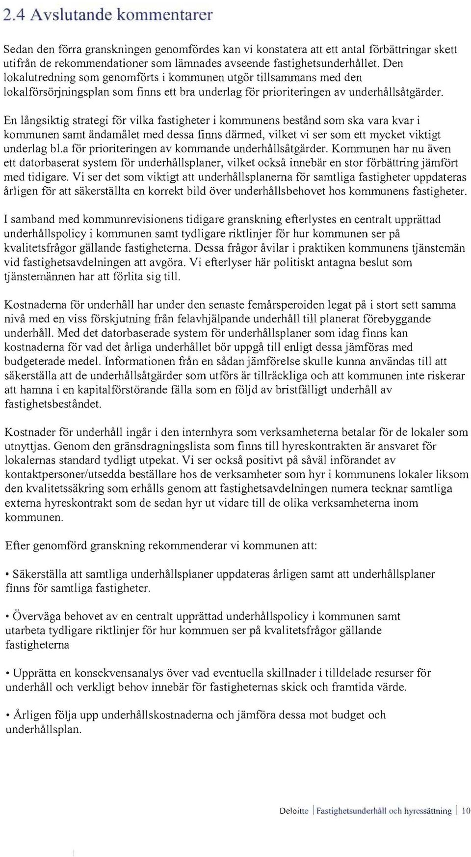 En långsiktig strategi för vilka fastigheter i kommunens bestånd som ska vara kvar i kommunen samt ändamålet med dessa finns därmed, vilket vi ser som ett mycket viktigt underlag bl.