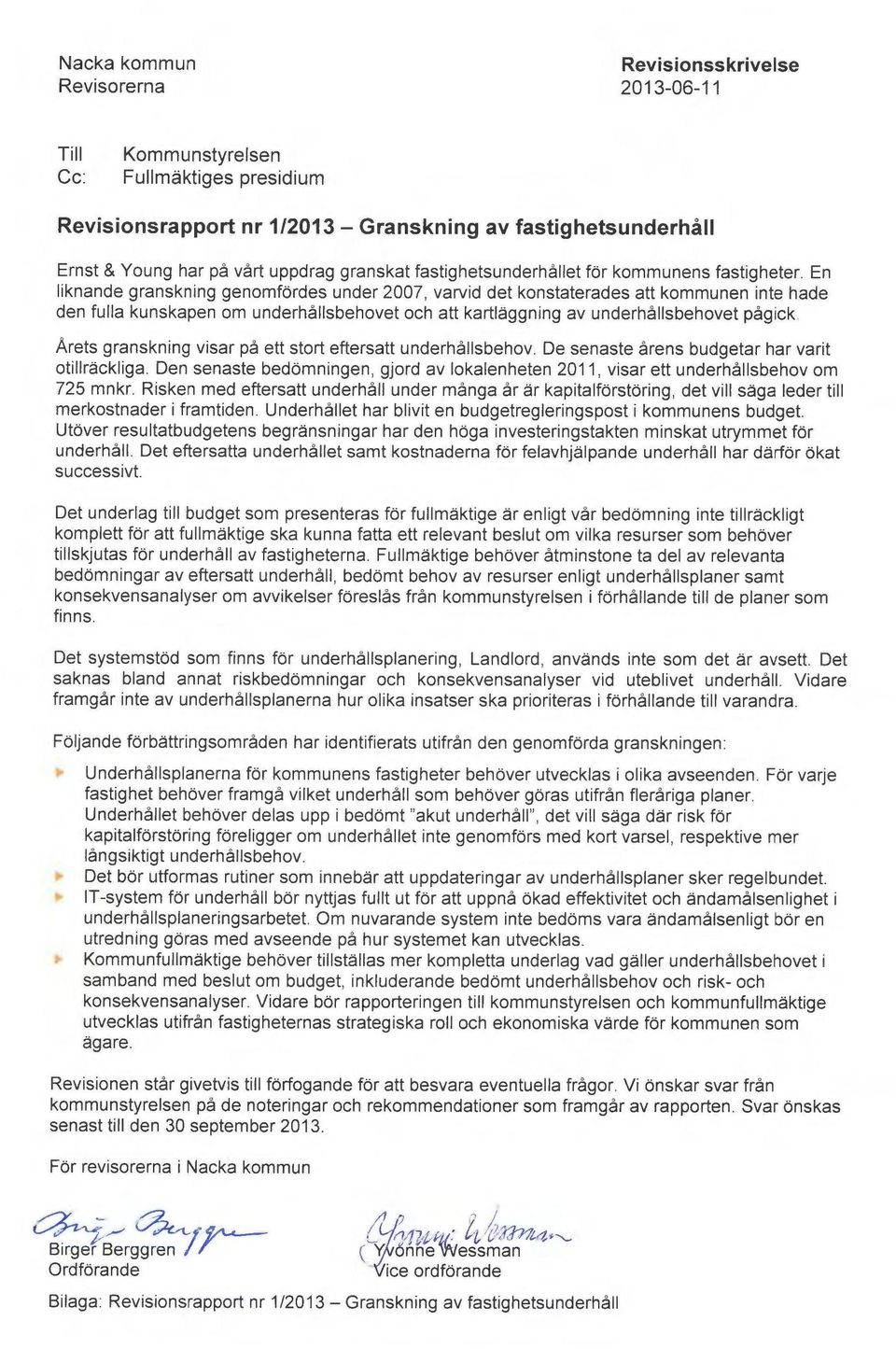 En liknande granskning genomfordes under 2007, varvid det konstaterades att kommunen finte hade den fulla kunskapen om underhållsbehovet och att kartl~ggning av underhållsbehovet pågick.