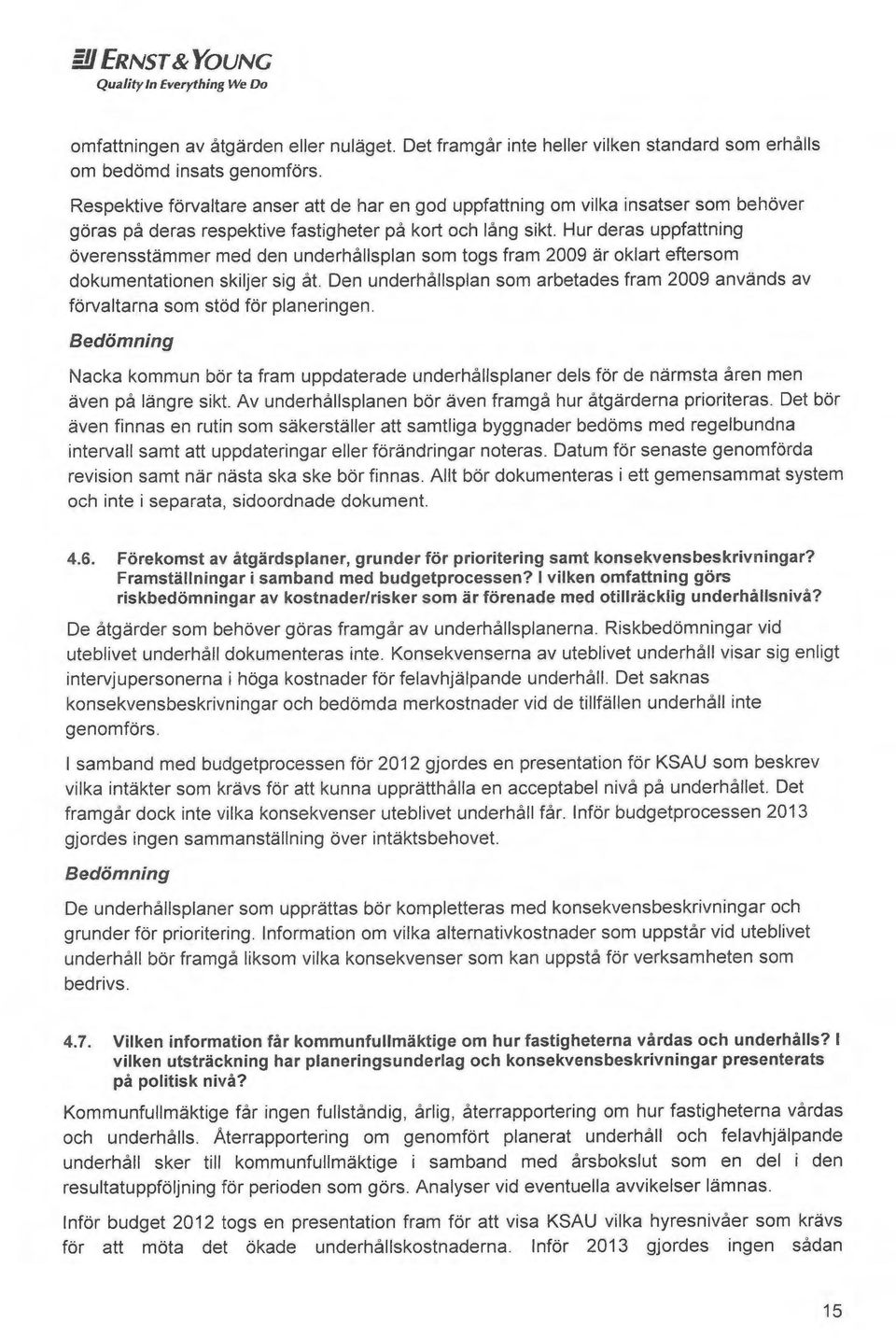 Hur deras uppfattning overensstemmer med den underhållsplan som togs fram 2009 ~r uklart eftersom dc~kumentationen skiljer sig åt.