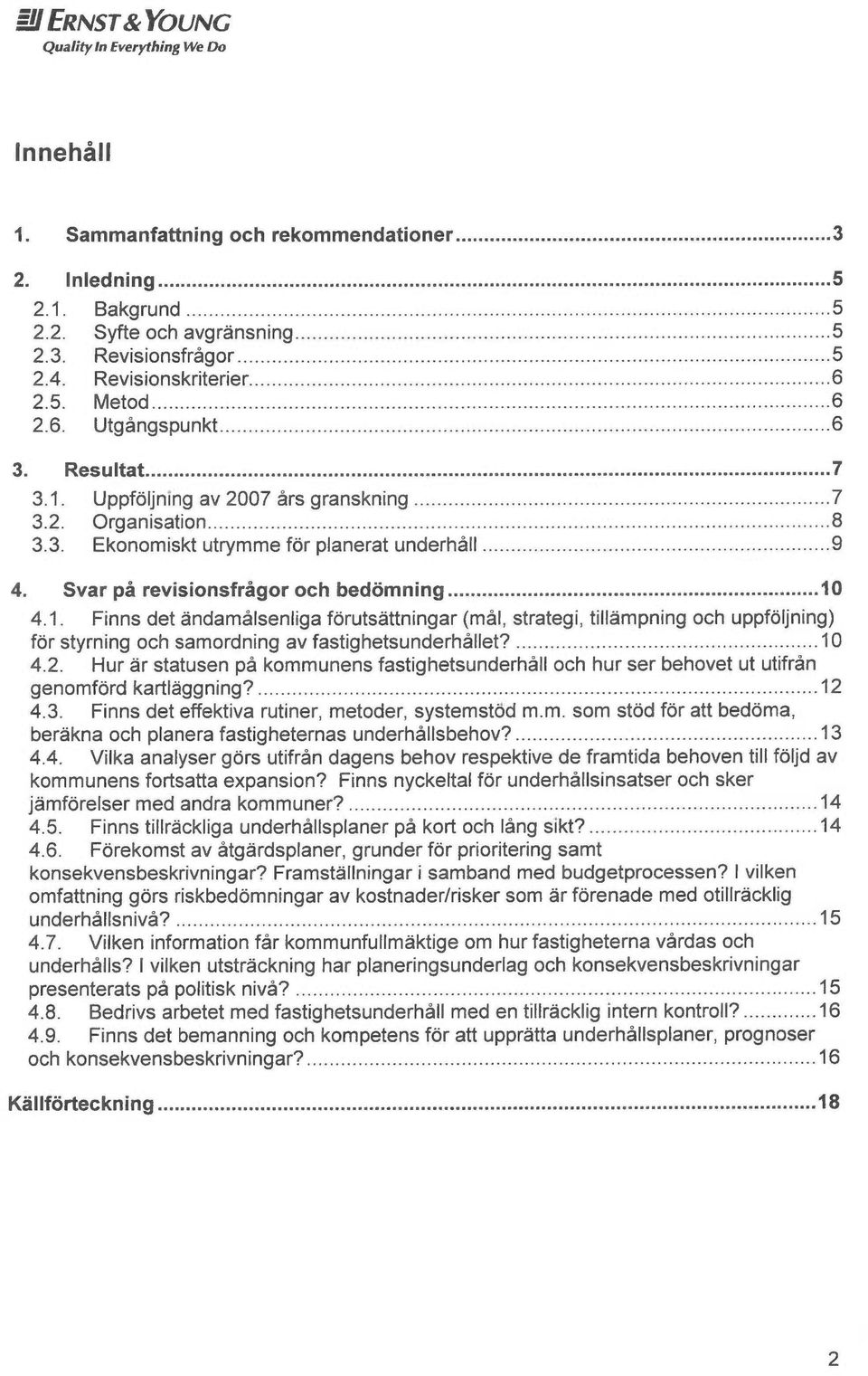 Svar på revisionsfrågor och bedomning...10 4.1. Finns det ~ndamålsenliga forutsåttningar (mål, strategi, tillempning och uppfoljning) for styrning och samordning av fastighetsunderhållet?...10 4.2.