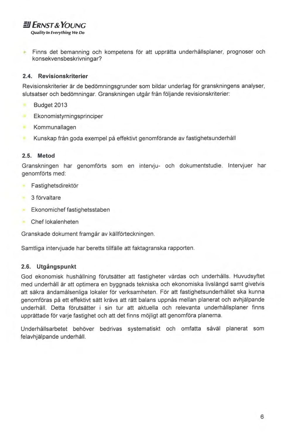 Granskningen utgår från foljande revisionskriterier: Budget 2013 Ekonomistyrningsprinciper Kommunallagen Kunstrap från goda exempel på effektivt genomforande av fastighetsunderhåll 2.5.