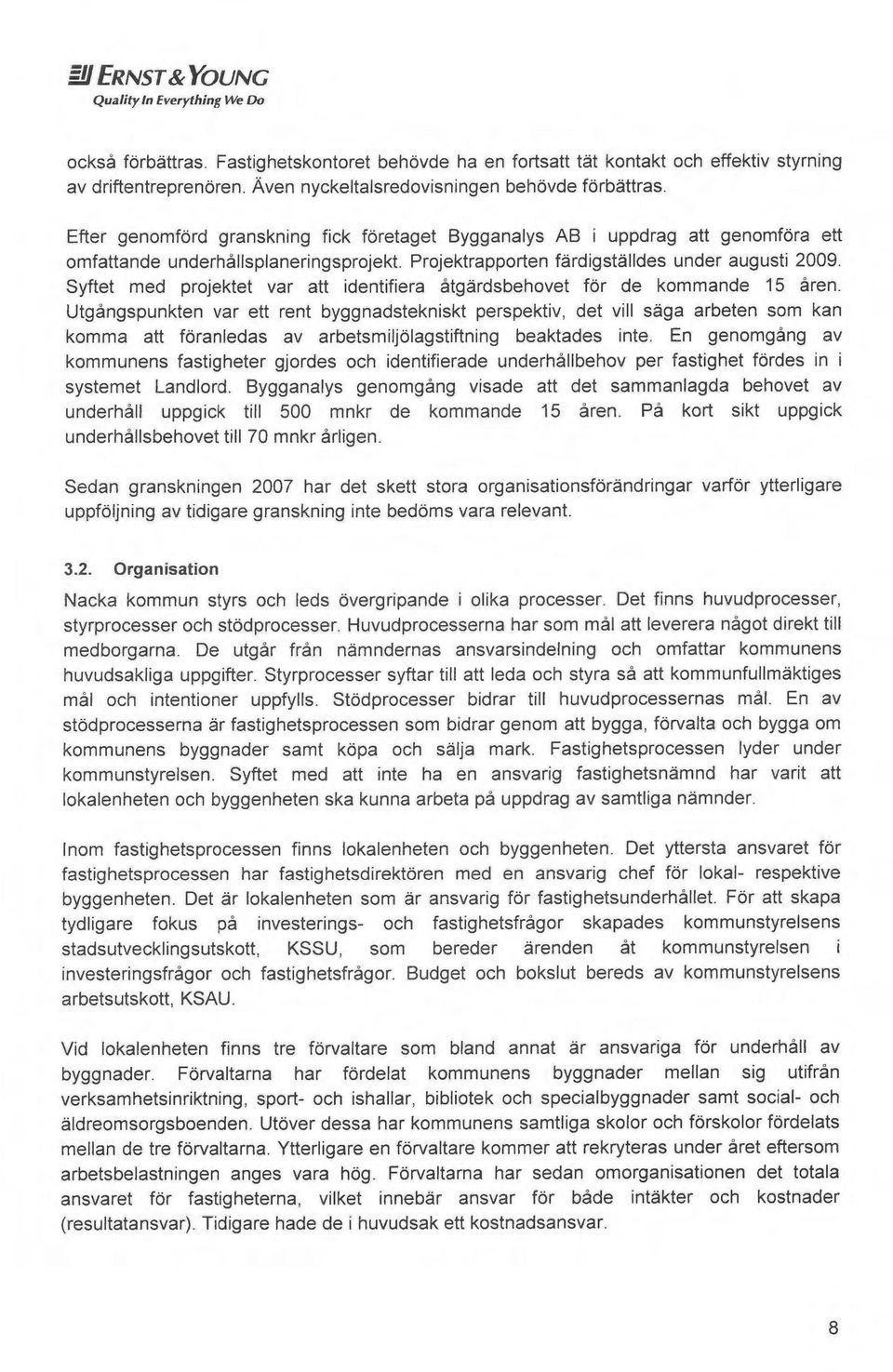 Projektrapporten f~rdigst~lldes under augusti 2009. Syftet med projektet var att identifiers åtgårdsbehovet for de kommande 15 åren.