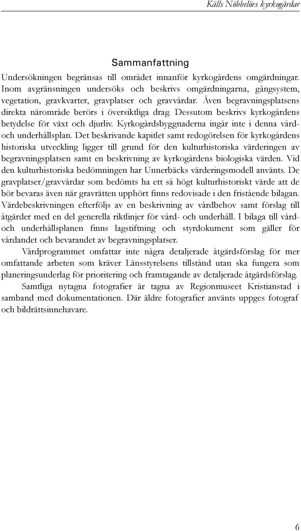 Dessutom beskrivs kyrkogårdens betydelse för växt och djurliv. Kyrkogårdsbyggnaderna ingår inte i denna vårdoch underhållsplan.