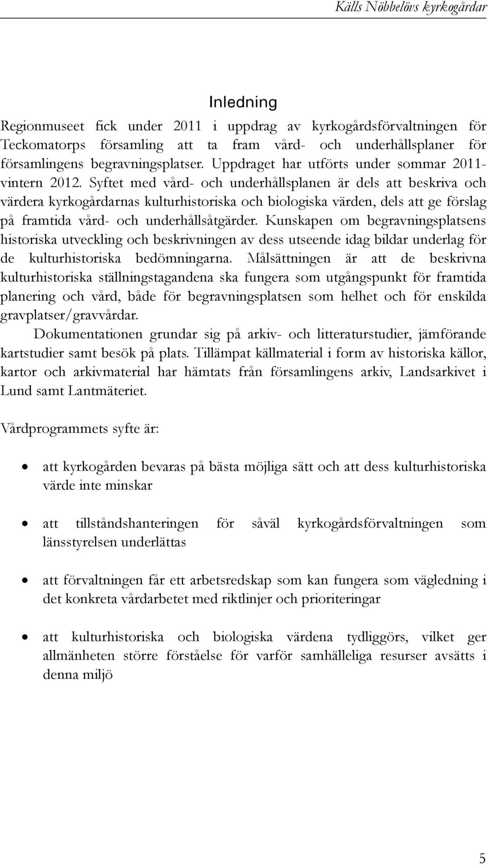 Syftet med vård- och underhållsplanen är dels att beskriva och värdera kyrkogårdarnas kulturhistoriska och biologiska värden, dels att ge förslag på framtida vård- och underhållsåtgärder.