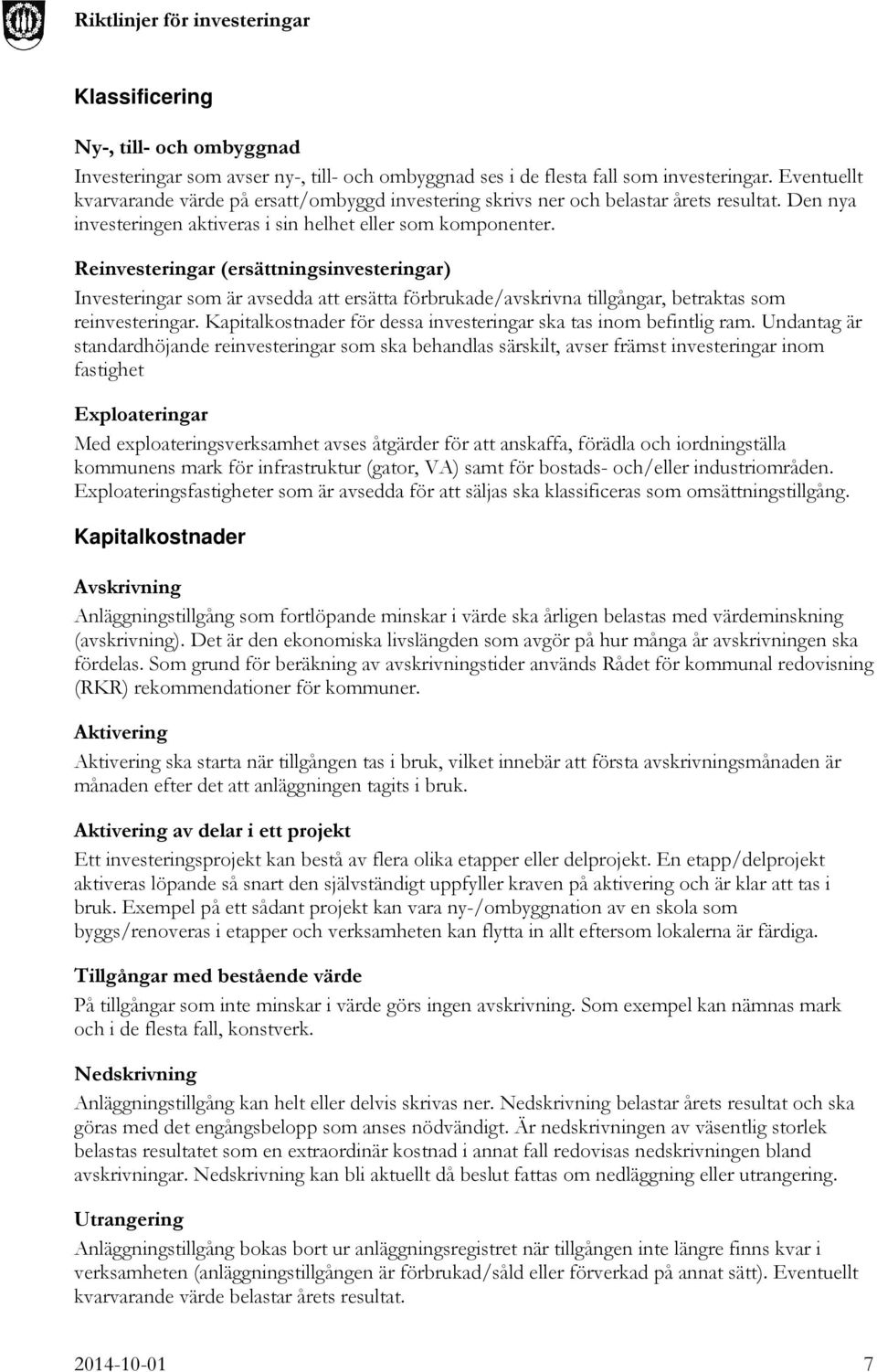 Reinvesteringar (ersättningsinvesteringar) Investeringar som är avsedda att ersätta förbrukade/avskrivna tillgångar, betraktas som reinvesteringar.