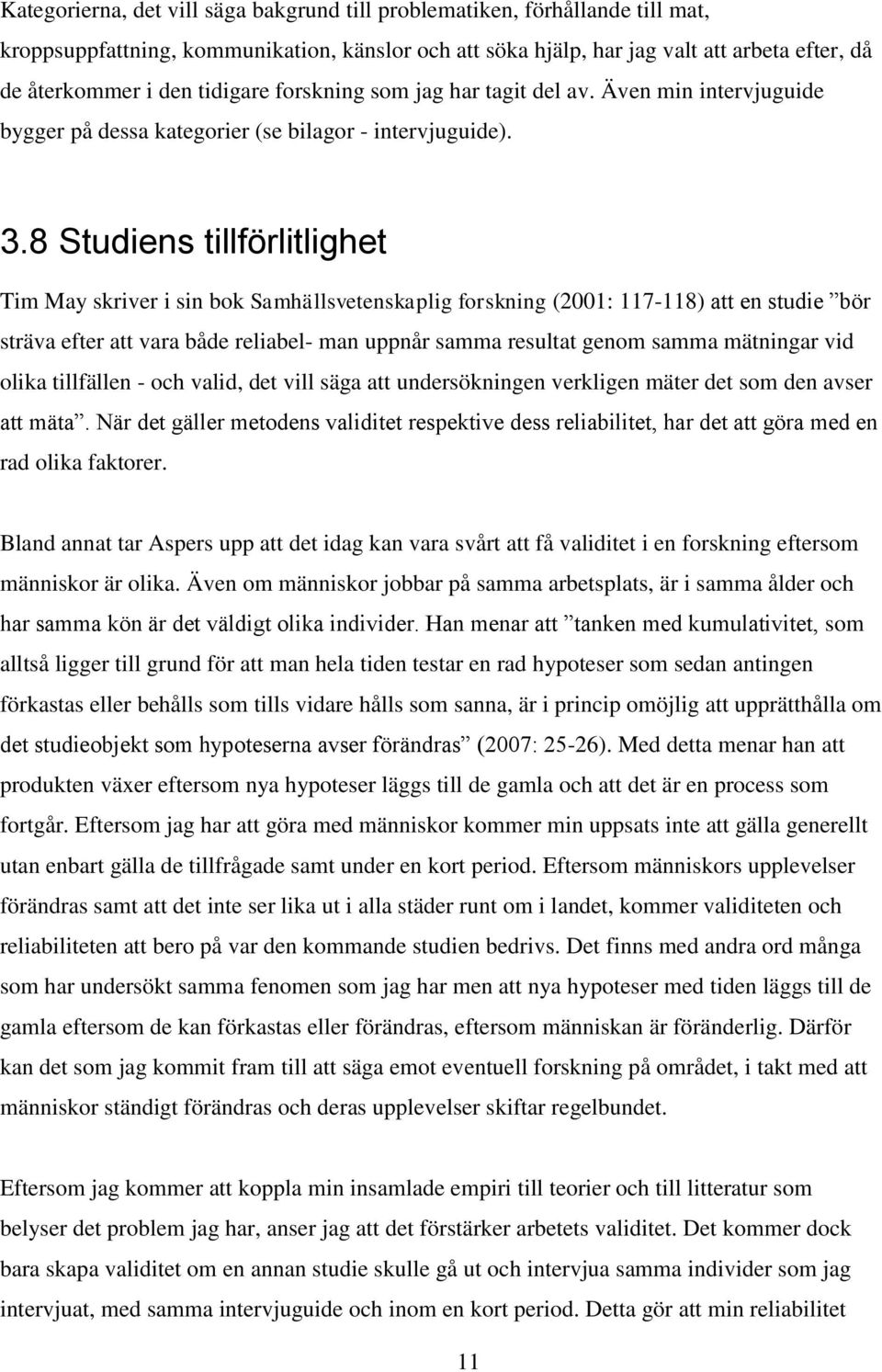 8 Studiens tillförlitlighet Tim May skriver i sin bok Samhällsvetenskaplig forskning (2001: 117-118) att en studie bör sträva efter att vara både reliabel- man uppnår samma resultat genom samma