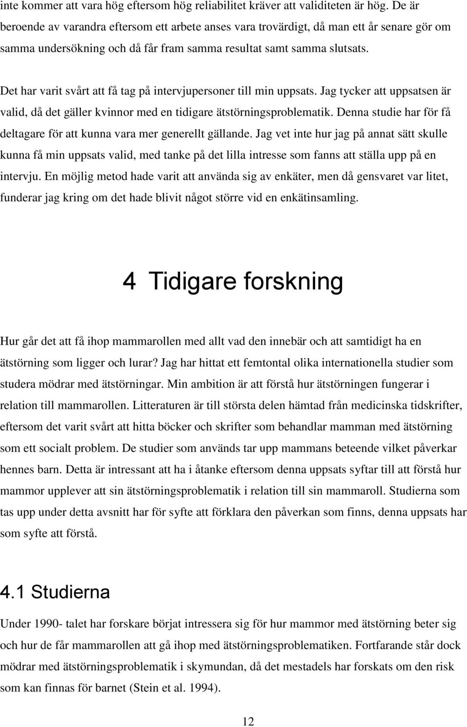 Det har varit svårt att få tag på intervjupersoner till min uppsats. Jag tycker att uppsatsen är valid, då det gäller kvinnor med en tidigare ätstörningsproblematik.