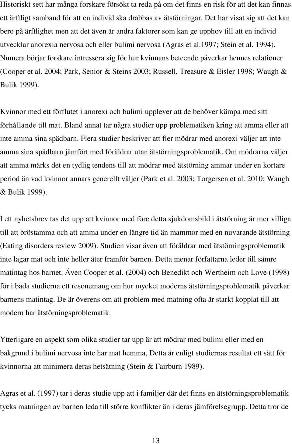 1997; Stein et al. 1994). Numera börjar forskare intressera sig för hur kvinnans beteende påverkar hennes relationer (Cooper et al.