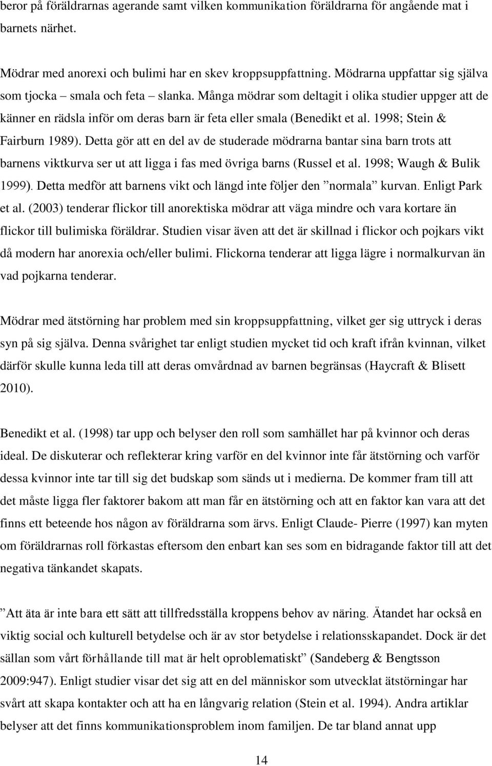 1998; Stein & Fairburn 1989). Detta gör att en del av de studerade mödrarna bantar sina barn trots att barnens viktkurva ser ut att ligga i fas med övriga barns (Russel et al.