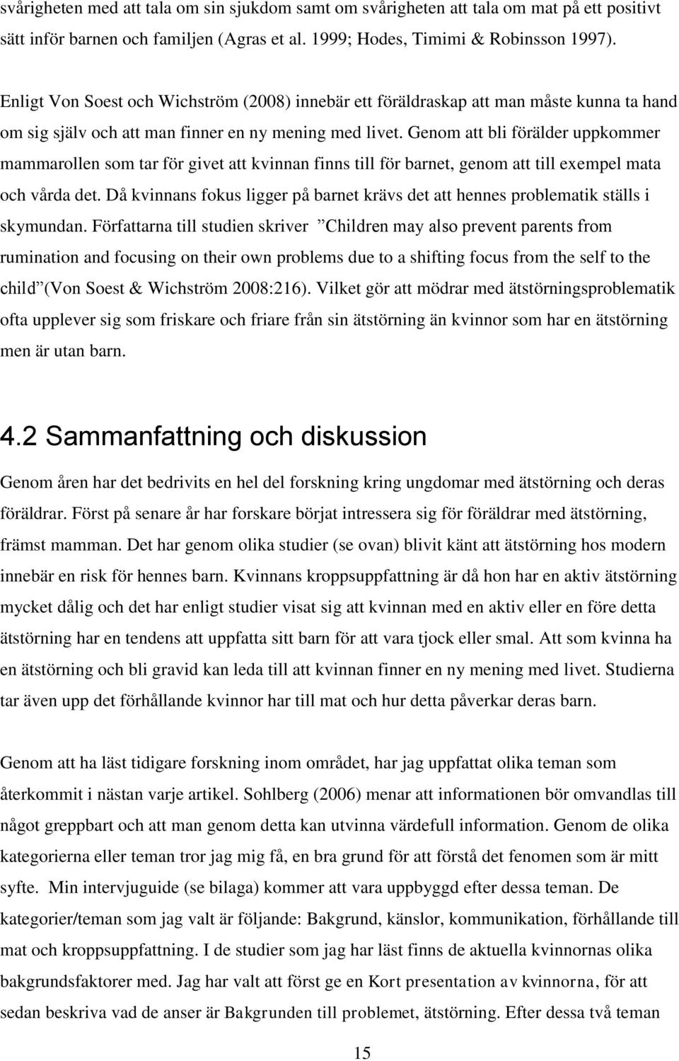 Genom att bli förälder uppkommer mammarollen som tar för givet att kvinnan finns till för barnet, genom att till exempel mata och vårda det.