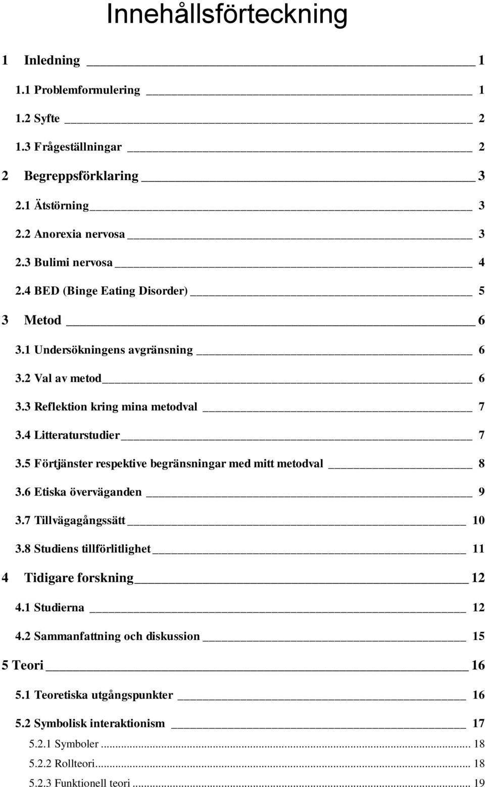 4 Litteraturstudier 7 3.5 Förtjänster respektive begränsningar med mitt metodval 8 3.6 Etiska överväganden 9 3.7 Tillvägagångssätt 10 3.