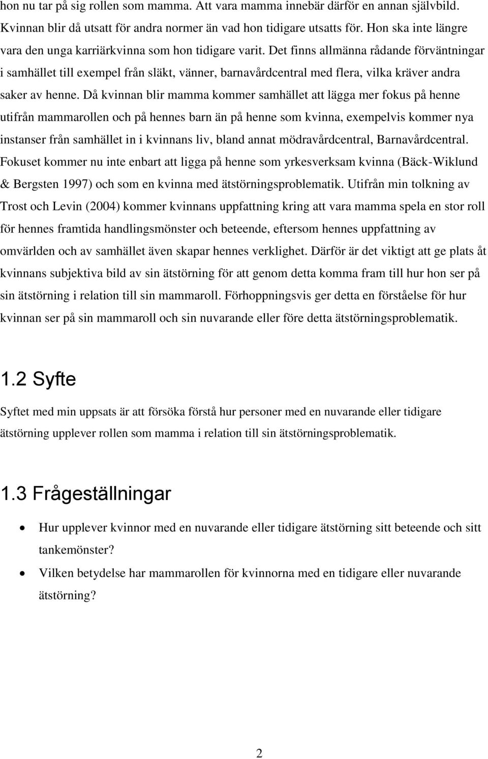 Det finns allmänna rådande förväntningar i samhället till exempel från släkt, vänner, barnavårdcentral med flera, vilka kräver andra saker av henne.