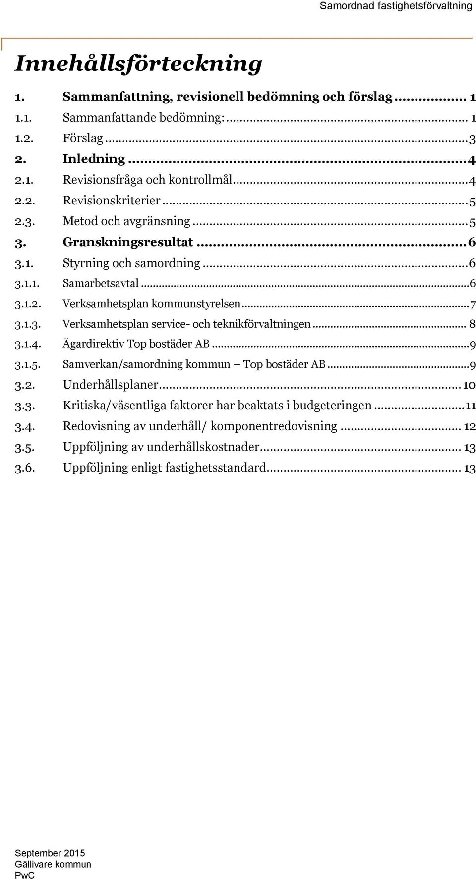 .. 8 3.1.4. Ägardirektiv Top bostäder AB... 9 3.1.5. Samverkan/samordning kommun Top bostäder AB... 9 3.2. Underhållsplaner... 10 3.3. Kritiska/väsentliga faktorer har beaktats i budgeteringen... 11 3.