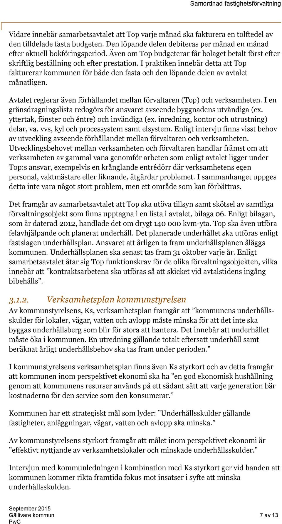 I praktiken innebär detta att Top fakturerar kommunen för både den fasta och den löpande delen av avtalet månatligen. Avtalet reglerar även förhållandet mellan förvaltaren (Top) och verksamheten.