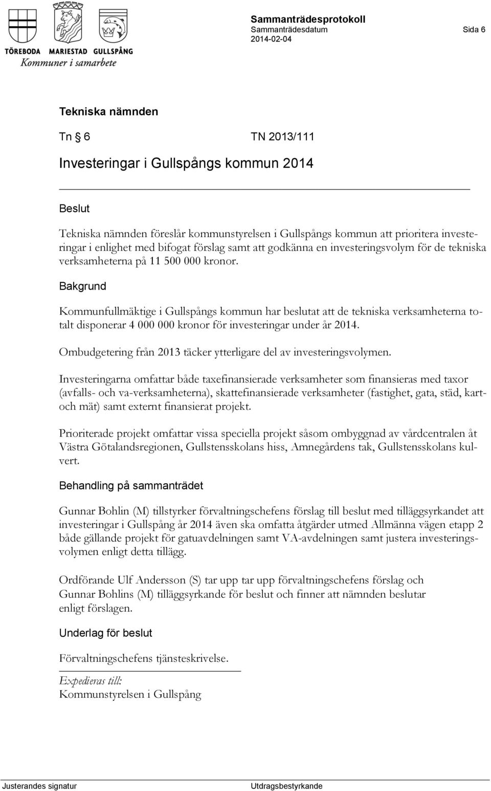 Bakgrund Kommunfullmäktige i Gullspångs kommun har beslutat att de tekniska verksamheterna totalt disponerar 4 000 000 kronor för investeringar under år 2014.