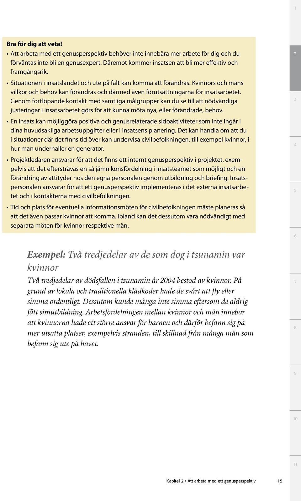 Kvinnors och mäns villkor och behov kan förändras och därmed även förutsättningarna för insatsarbetet.