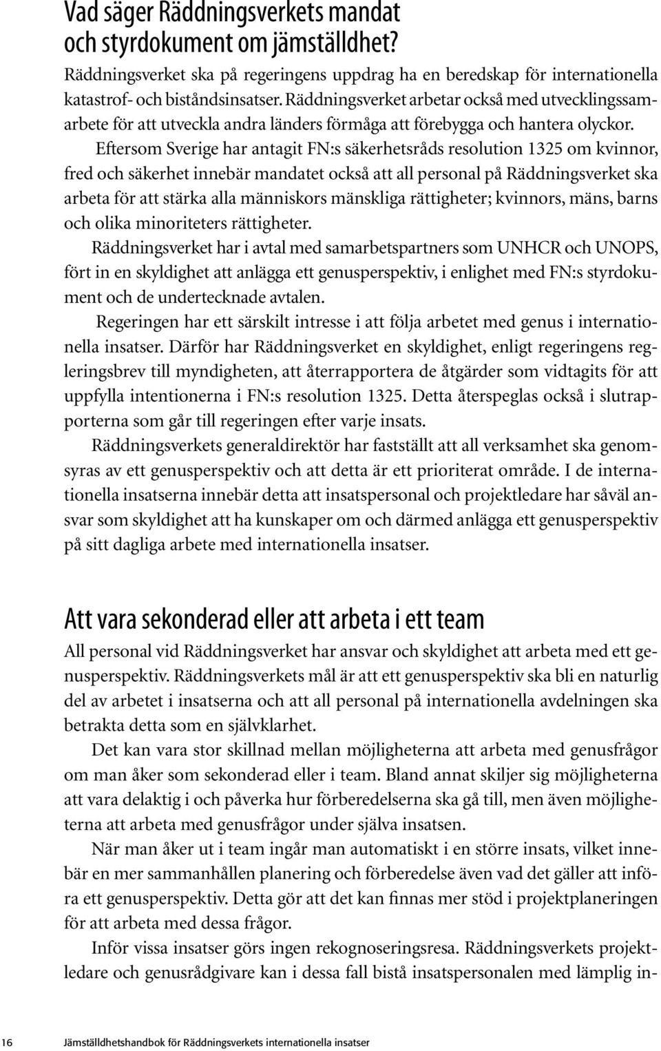 Eftersom Sverige har antagit FN:s säkerhetsråds resolution 1325 om kvinnor, fred och säkerhet innebär mandatet också att all personal på Räddningsverket ska arbeta för att stärka alla människors