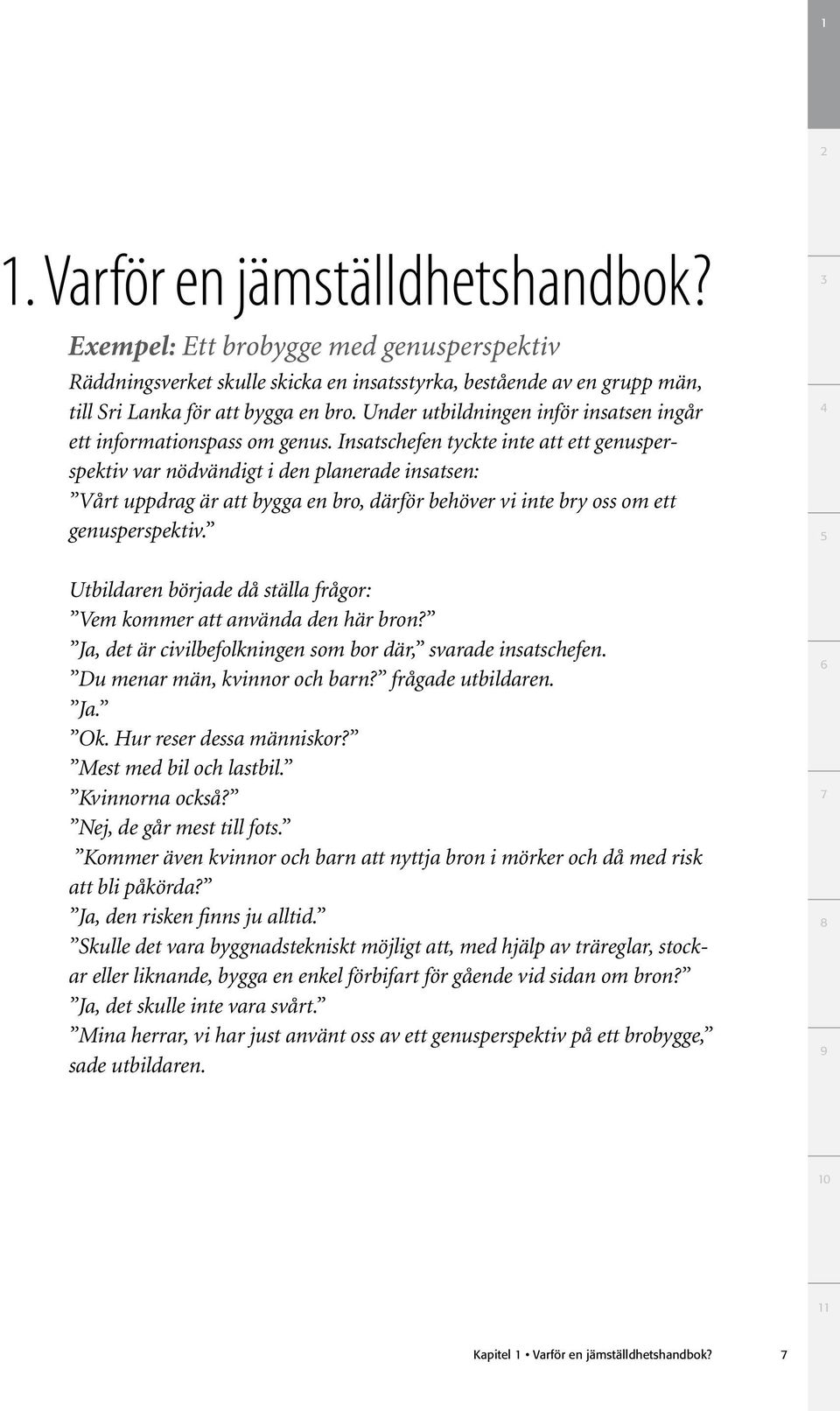 Insatschefen tyckte inte att ett genusperspektiv var nödvändigt i den planerade insatsen: Vårt uppdrag är att bygga en bro, därför behöver vi inte bry oss om ett genusperspektiv.