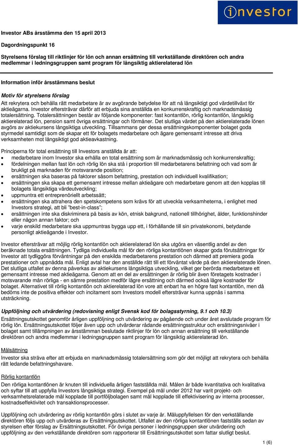 god värdetillväxt för aktieägarna. Investor eftersträvar därför att erbjuda sina anställda en konkurrenskraftig och marknadsmässig totalersättning.