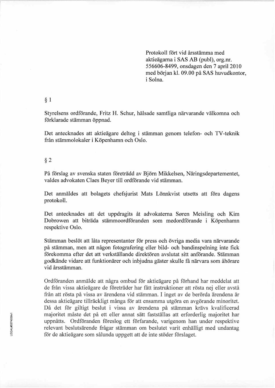 2 På förslag av svenska staten företrädd av Bjöm Mikkelsen, Näringsdepartementet, valdes advokaten Claes Beyer til ordförande vid stämman.