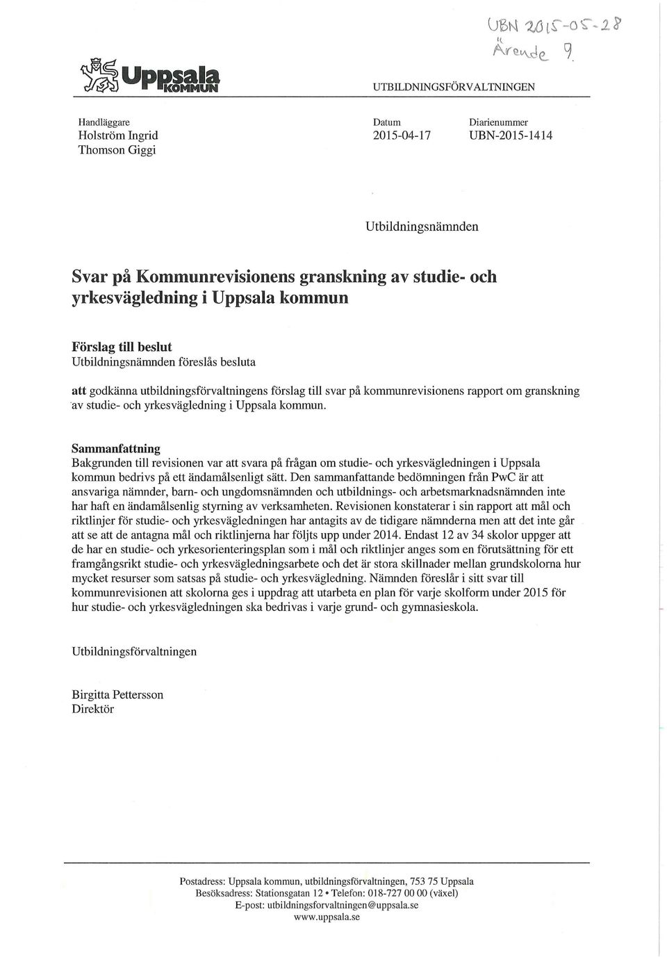 yrkesvägledning i. Sammanfattning Bakgrunden till revisionen var att svara på frågan om studie- och yrkesvägledningen i Uppsala kommun bedrivs på ett ändamålsenligt sätt.