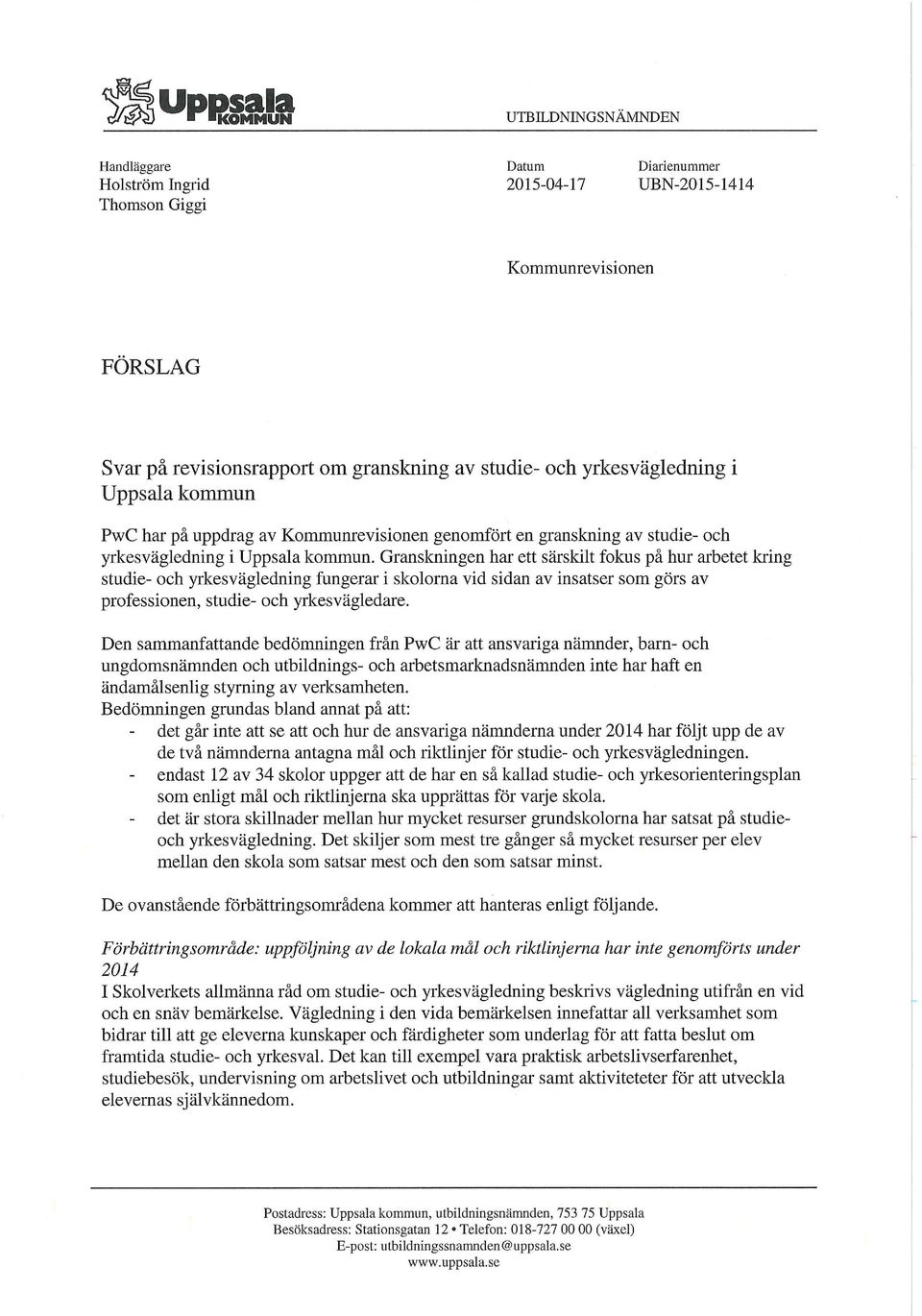 Granskningen har ett särskilt fokus på hur arbetet kring studie- och yrkesvägledning fungerar i skolorna vid sidan av insatser som görs av professionen, studie- och yrkes vägledare.