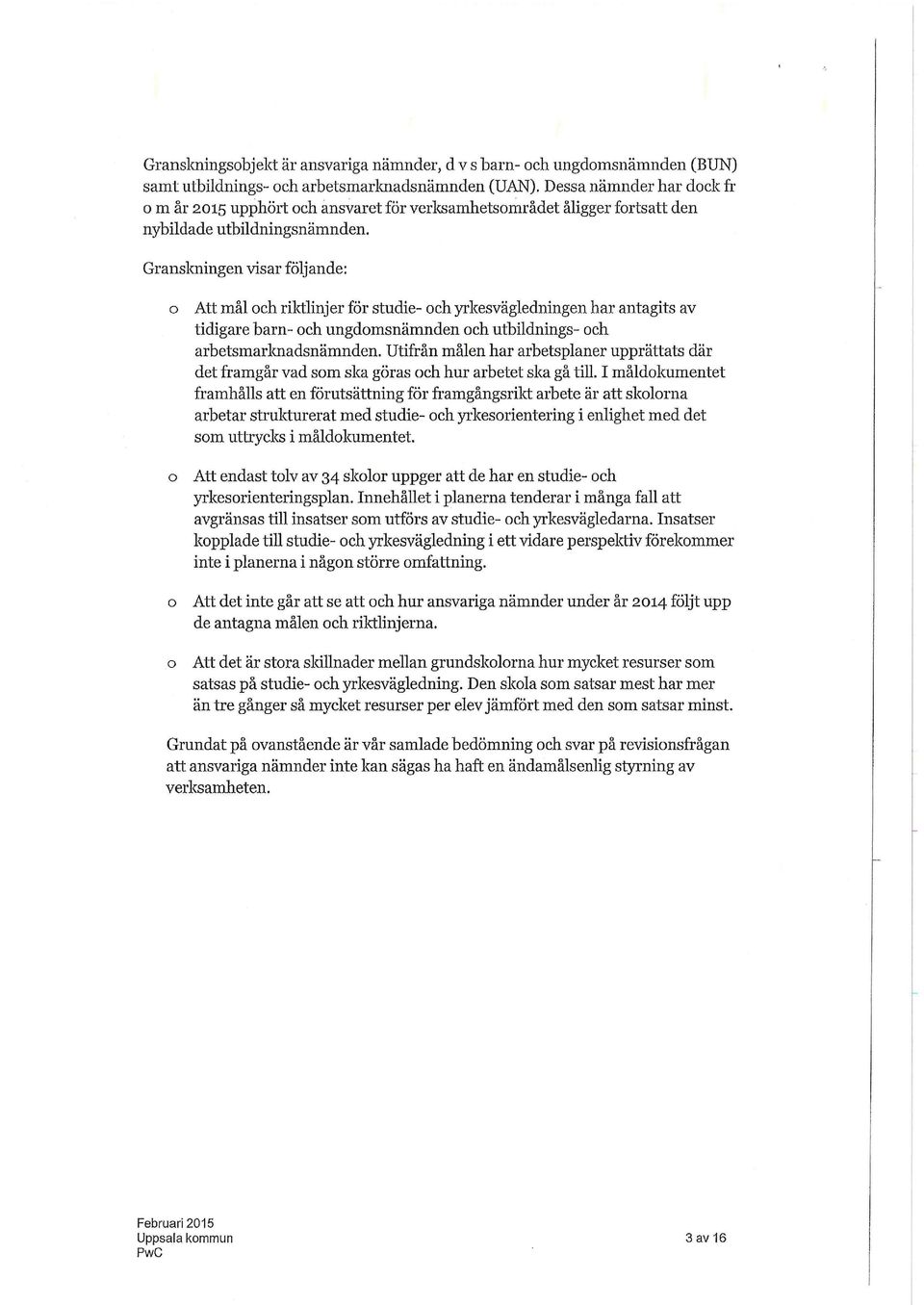 Gransloiingen visar följande: o Att mål och riktlinjer för studie- och yrkesvägledningen har antagits av tidigare barn- och ungdomsnämnden och utbildnings- och arbetsmarlcnadsnämnden.