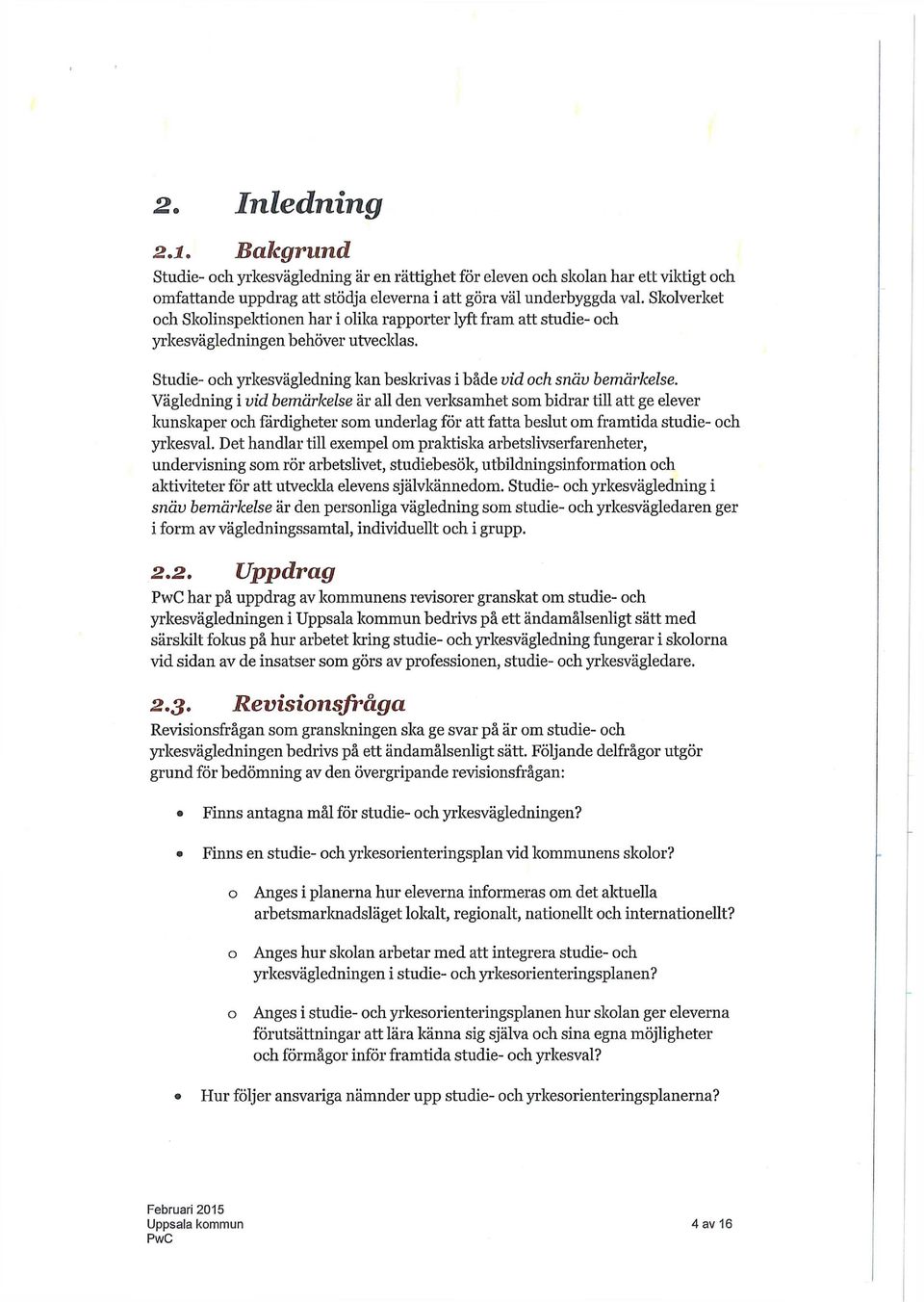 Vägledning i vid bemärkelse är all den verksamhet som bidrar till att ge elever kunskaper och färdigheter som underlag för att fatta beslut om framtida studie- och yrkesval.