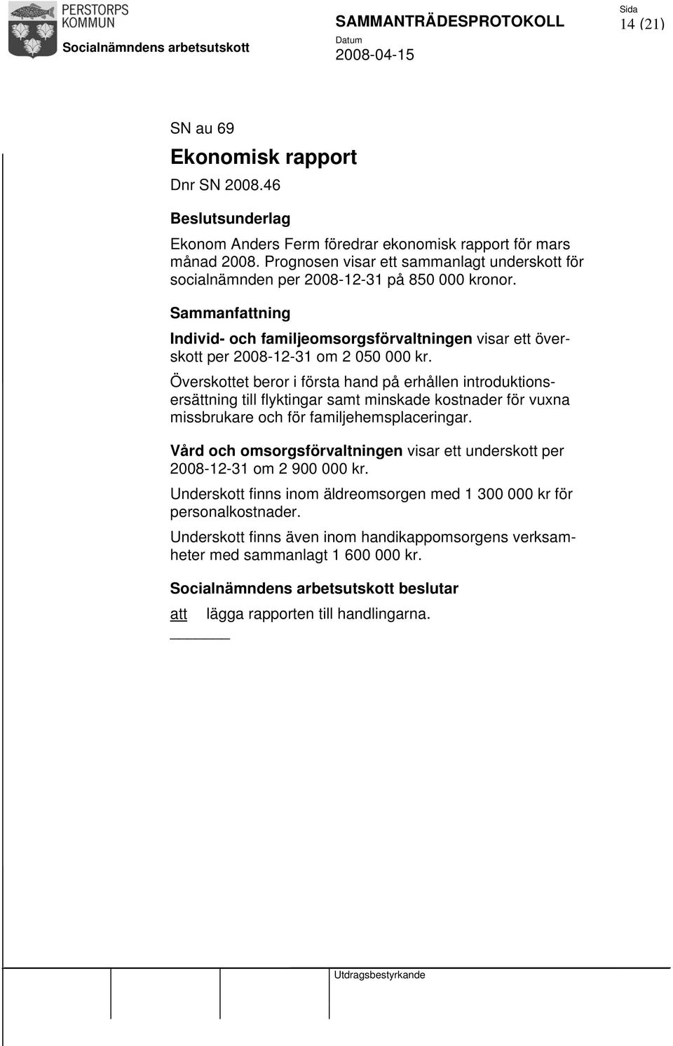 Sammanfattning Individ- och familjeomsorgsförvaltningen visar ett överskott per 2008-12-31 om 2 050 000 kr.