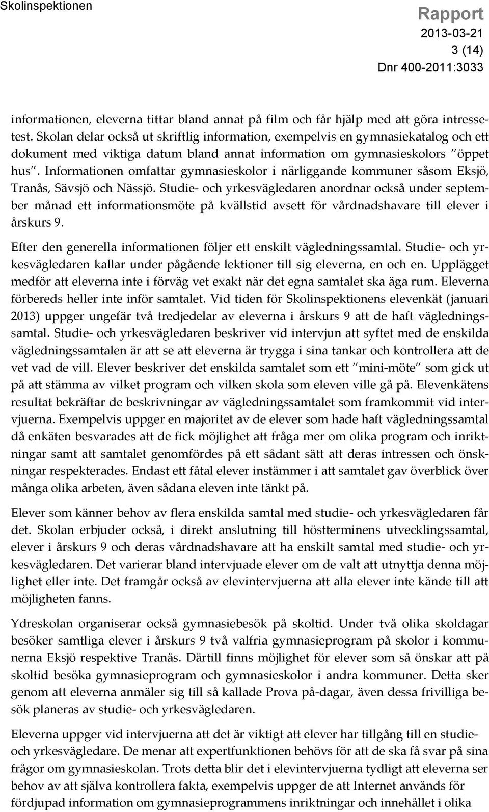 Informationen omfattar gymnasieskolor i närliggande kommuner såsom Eksjö, Tranås, Sävsjö och Nässjö.